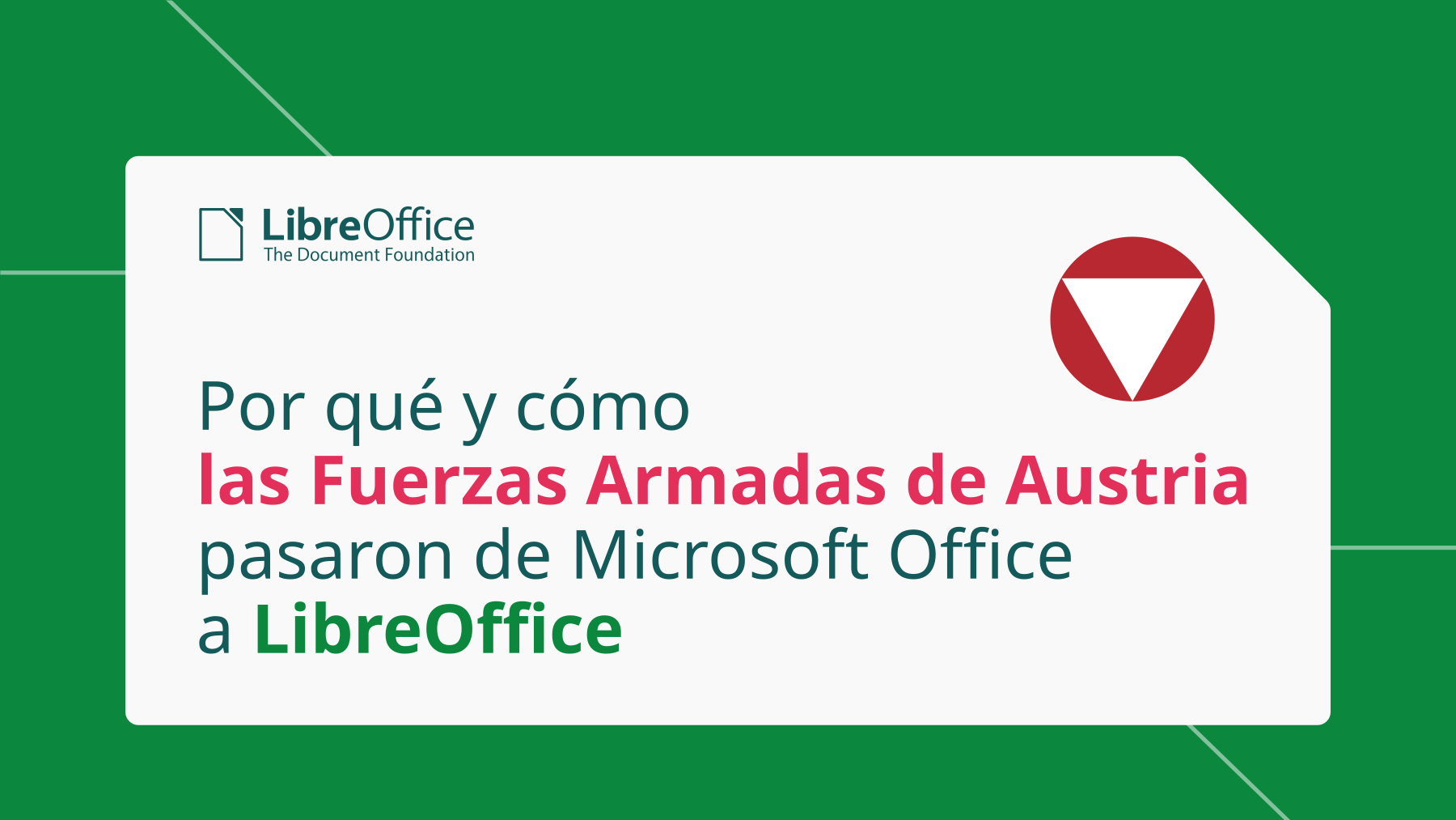 La imagen muestra un diseño gráfico con un fondo verde y una etiqueta blanca con bordes redondos. En la etiqueta se encuentra el logotipo de LibreOffice junto con el texto "The Document Foundation". A la derecha, hay un icono circular rojo con una forma blanca en su interior. El texto principal en la etiqueta dice: "Por qué y cómo las Fuerzas Armadas de Austria pasaron de Microsoft Office a LibreOffice". El texto resalta "las Fuerzas Armadas de Austria" en rojo y el resto en negro y verde.